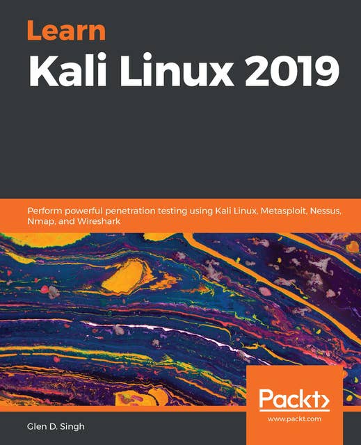 Learn Kali Linux 2019 : Perform powerful penetration testing using Kali Linux, Metasploit, Nessus, Nmap and Wireshark: Perform powerful penetration testing using Kali Linux, Metasploit, Nessus, Nmap, and Wireshark