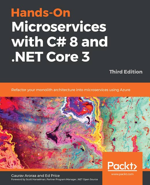 Hands-On Microservices with C# 8 and .NET Core 3: Refactor your monolith architecture into microservices using Azure, 3rd Edition