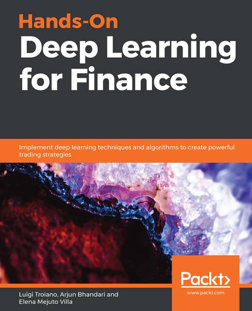 Hands-On Deep Learning for Finance: Implement deep learning techniques and algorithms to create powerful trading strategies