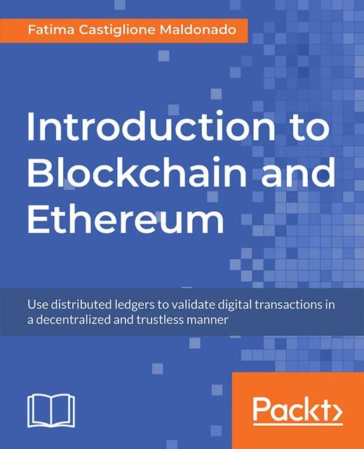 Introduction to Blockchain and Ethereum: Use distributed ledgers to validate digital transactions in a decentralized and trustless manner