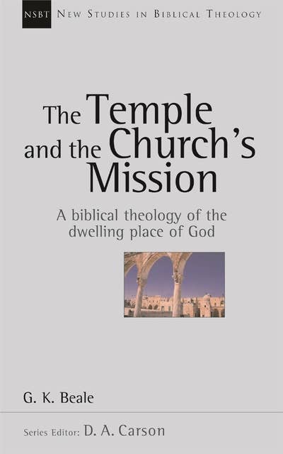 The Temple and the church's mission: A Biblical Theology Of The Dwelling Place Of God