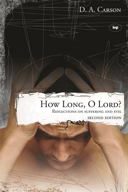 How long, O Lord? (2nd edition): Reflections On Suffering And Evil
