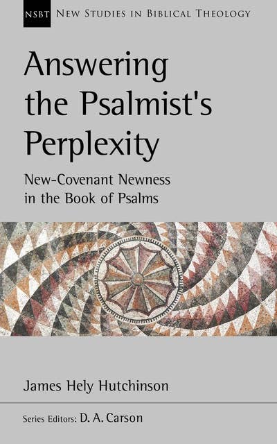 Answering the Psalmist's Perplexity: New Covenant Newness In The Book Of Psalms