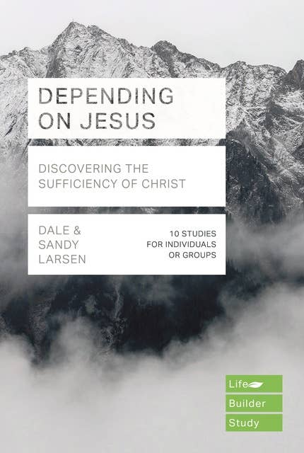 Depending on Jesus (LifeBuilder Bible Studies): Discovering the Sufficiency of Christ
