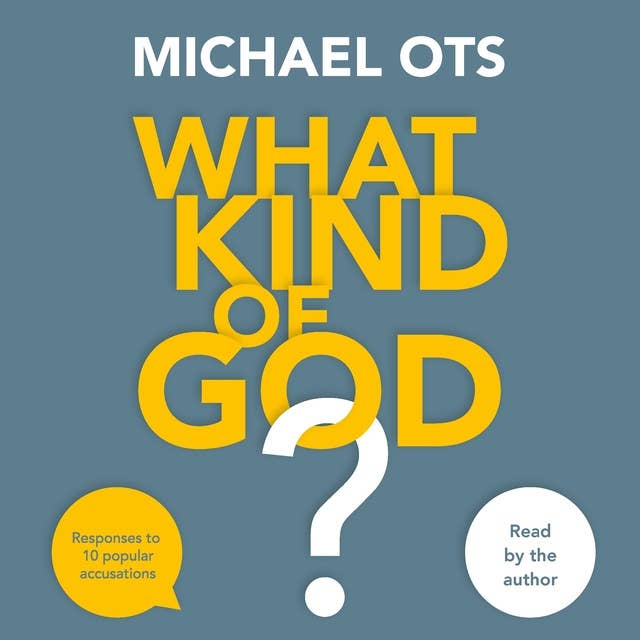 What Kind of God?: Responses To 10 Popular Accusations