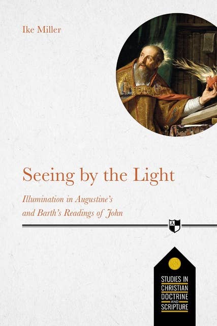 Seeing by the Light: Illumination In Augustine's And Barth's Readings Of John