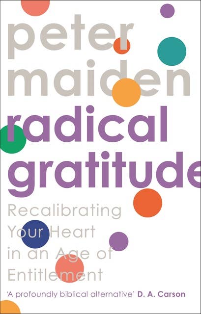 Radical Gratitude: Recalibrating Your Heart in An Age of Entitlement