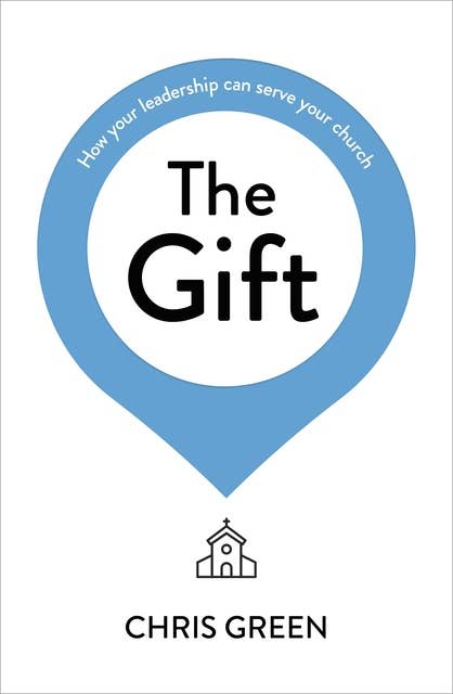 The Gift: How your leadership can serve your church