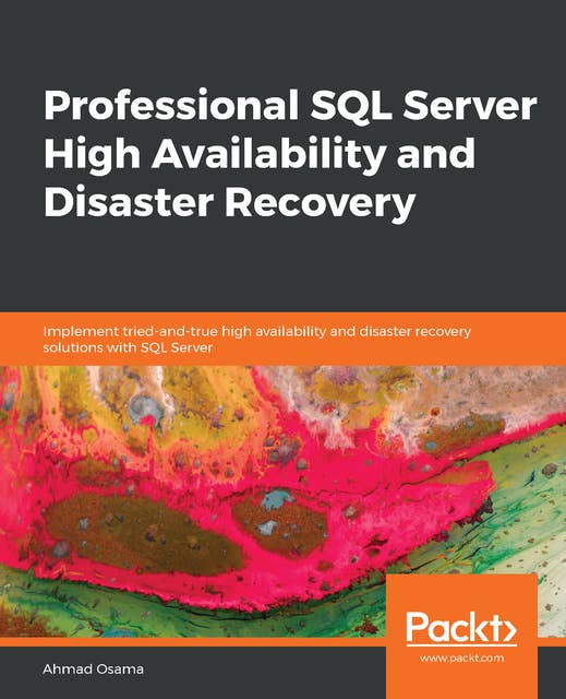 Professional SQL Server High Availability and Disaster Recovery: Implement tried-and-true high availability and disaster recovery solutions with SQL Server