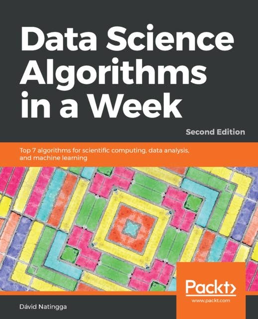 Data Science Algorithms in a Week.: Top 7 algorithms for scientific computing, data analysis, and machine learning