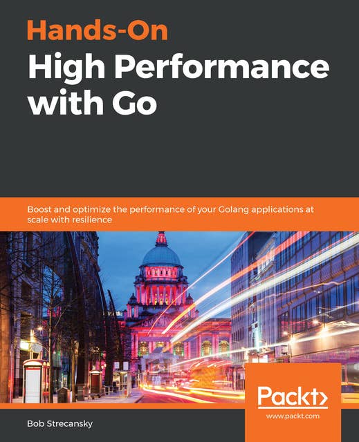 Hands-On High Performance with Go: Boost and optimize the performance of your Golang applications at scale with resilience