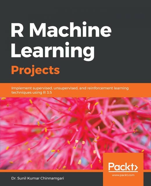 R Machine Learning Projects: Implement supervised, unsupervised, and reinforcement learning techniques using R 3.5