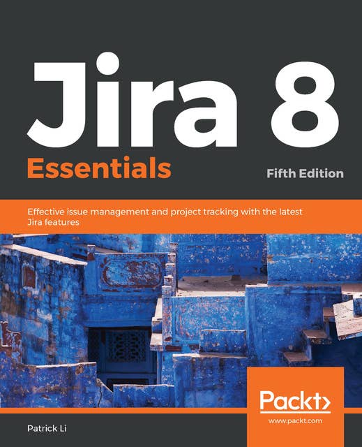 Jira 8 Essentials: Effective issue management and project tracking with the latest Jira features, 5th Edition