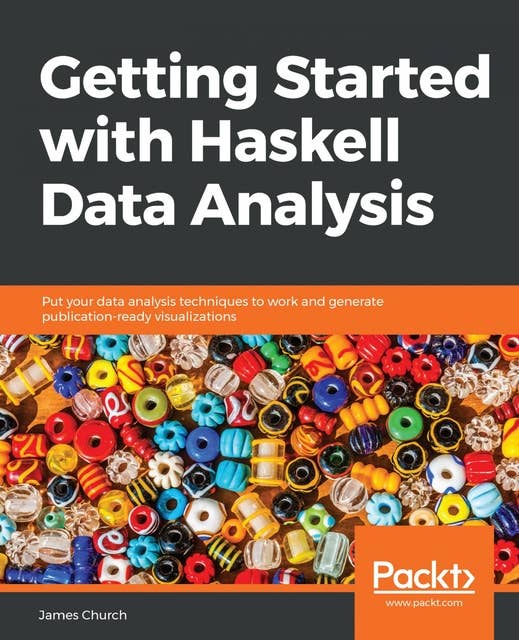 Getting Started with Haskell Data Analysis: Put your data analysis techniques to work and generate publication-ready visualizations