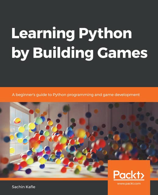 Learning Python by Building Games: A beginner's guide to Python programming and game development