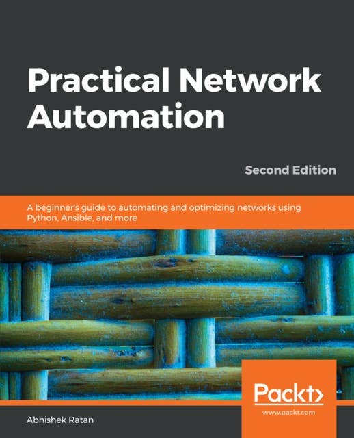 Practical Network Automation,: A beginner's guide to automating and optimizing networks using Python, Ansible, and more