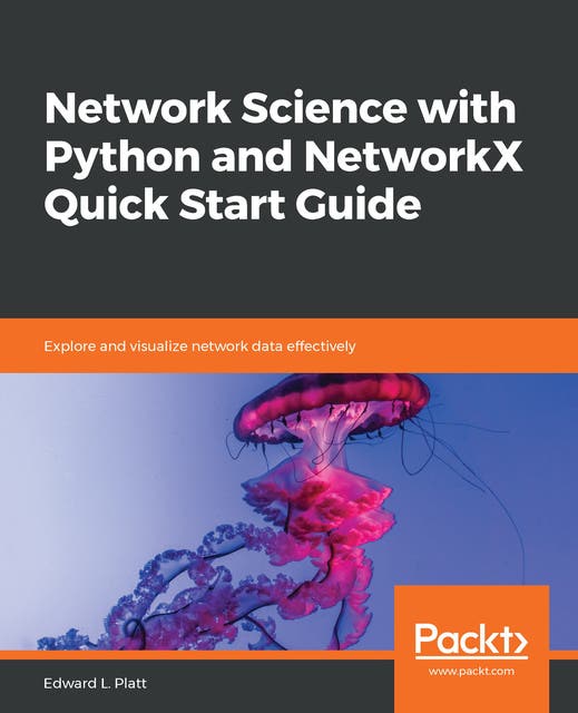 Network Science with Python and NetworkX Quick Start Guide: Explore and ...