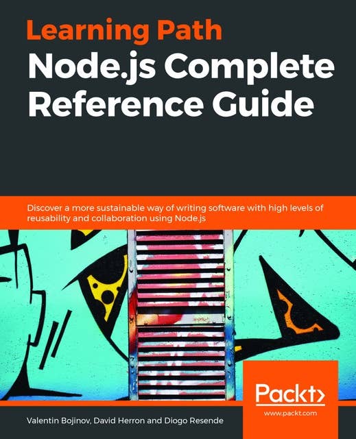 Node.js Complete Reference Guide: Discover a more sustainable way of writing software with high levels of reusability and collaboration using Node.js