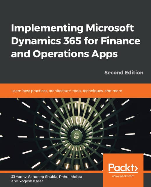 Implementing Microsoft Dynamics 365 for Finance and Operations Apps : Learn best practices, architecture, tools, techniques and more, 2nd Edition: Learn best practices, architecture, tools, techniques, and more, 2nd Edition