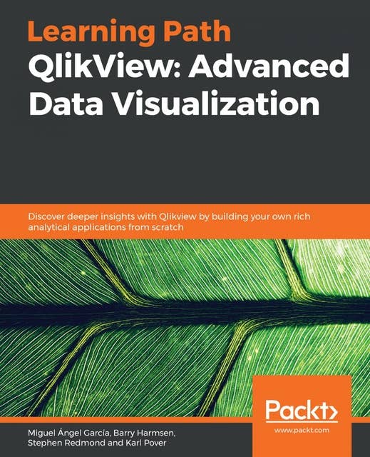 QlikView: Advanced Data Visualization: Discover deeper insights with Qlikview by building your own rich analytical applications from scratch