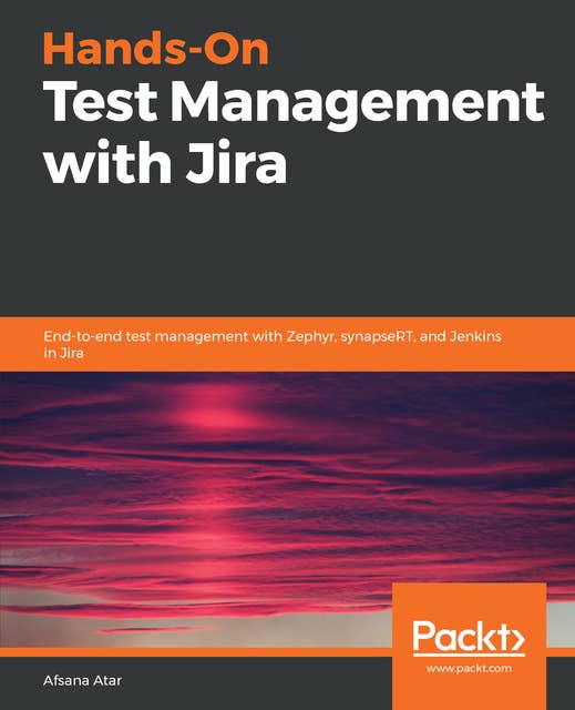 Hands-On Test Management with Jira: End-to-end test management with Zephyr, synapseRT, and Jenkins in Jira