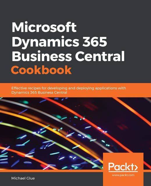 Microsoft Dynamics 365 Business Central Cookbook: Effective recipes for developing and deploying applications with Dynamics 365 Business Central