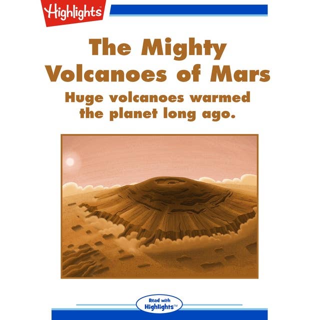 The Mighty Volcanoes of Mars: Huge volcanoes warmed the planet long ago.