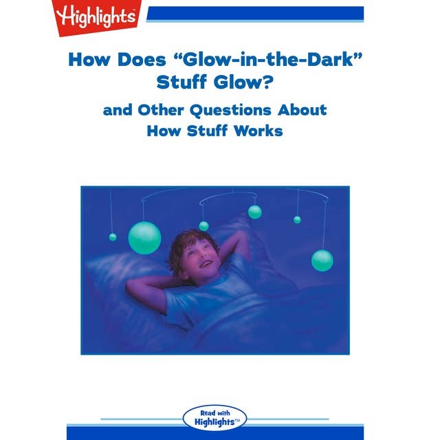 How Does "Glow-in-the-Dark" Stuff Glow?: and Other Questions About How Stuff Works
