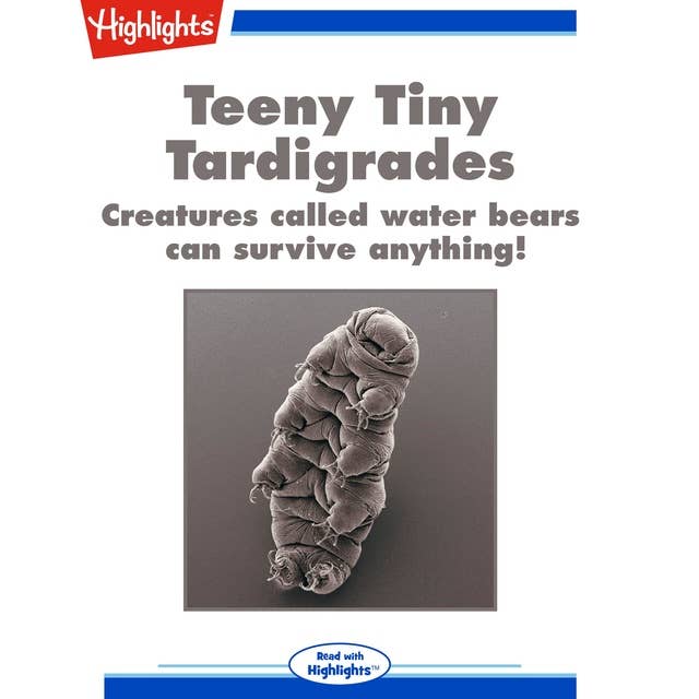 Teeny Tiny Tardigrades: Creatures called water bears can survive anything!
