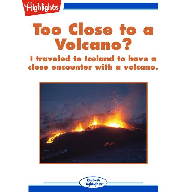 Too Close to a Volcano?: I traveled to Iceland to have a close encounter with a volcano.