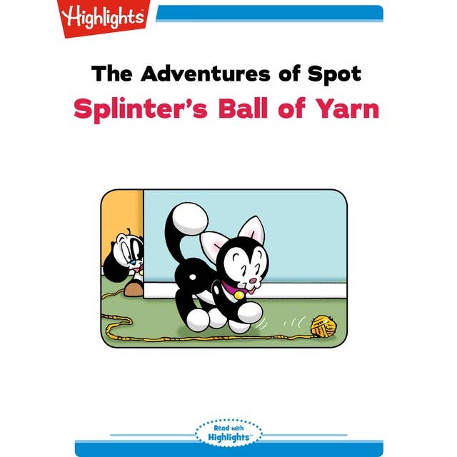 The Adventures of Spot Splinter's Ball of Yarn: The Adventures of Spot