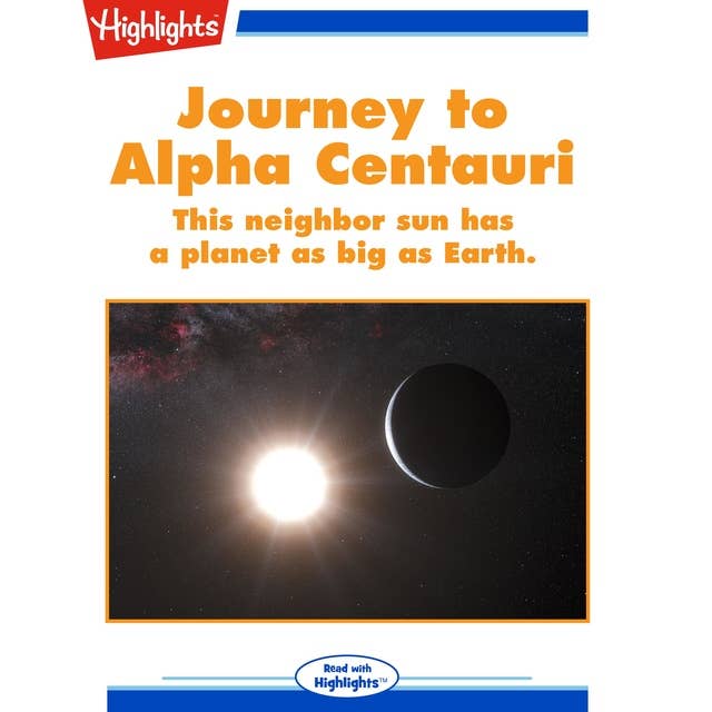 Journey to Alpha Centauri: This neighbor sun has a planet as big as Earth.