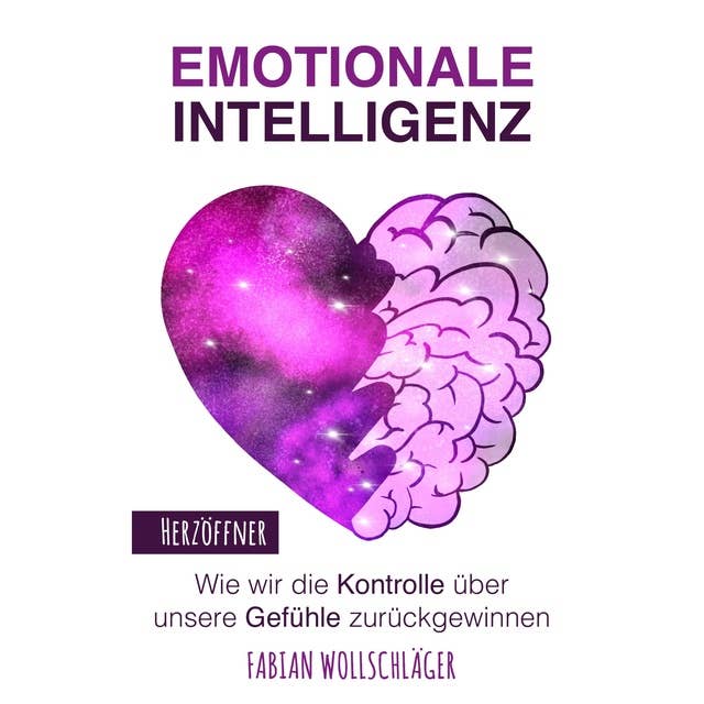 Emotionale Intelligenz: Wie wir die Kontrolle über unsere Gefühle zurückgewinnen
