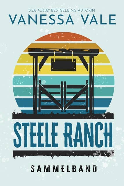 Steele Ranch Sammelband: Bücher 1 - 5