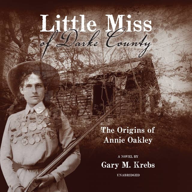 Little Miss of Darke County: The Origins of Annie Oakley: A Novel