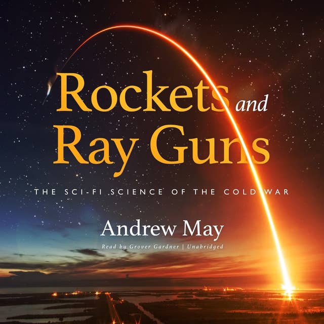 Rockets and Ray Guns: The Sci-Fi Science of the Cold War