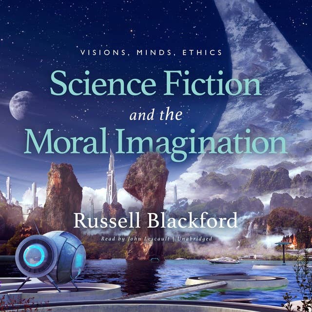 Science Fiction and the Moral Imagination: Visions, Minds, Ethics