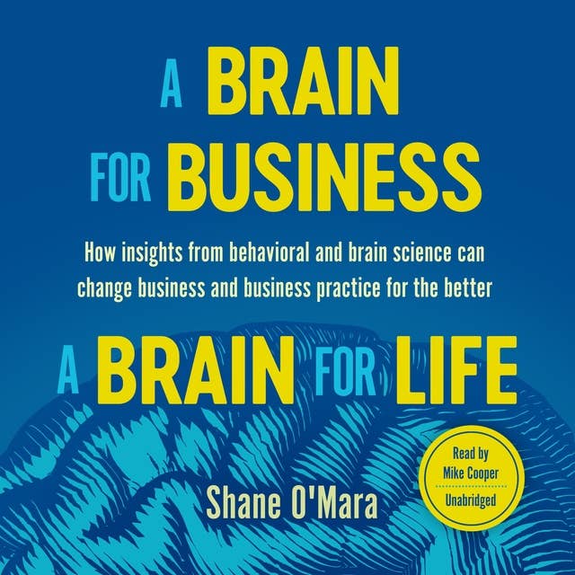 A Brain for Business–A Brain for Life: How insights from behavioral and brain science can change business and business practice for the better
