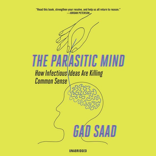 The Parasitic Mind: How Infectious Ideas Are Killing Common Sense 