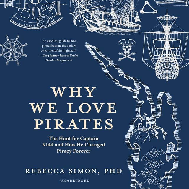Why We Love Pirates: The Hunt for Captain Kidd and How He Changed Piracy Forever