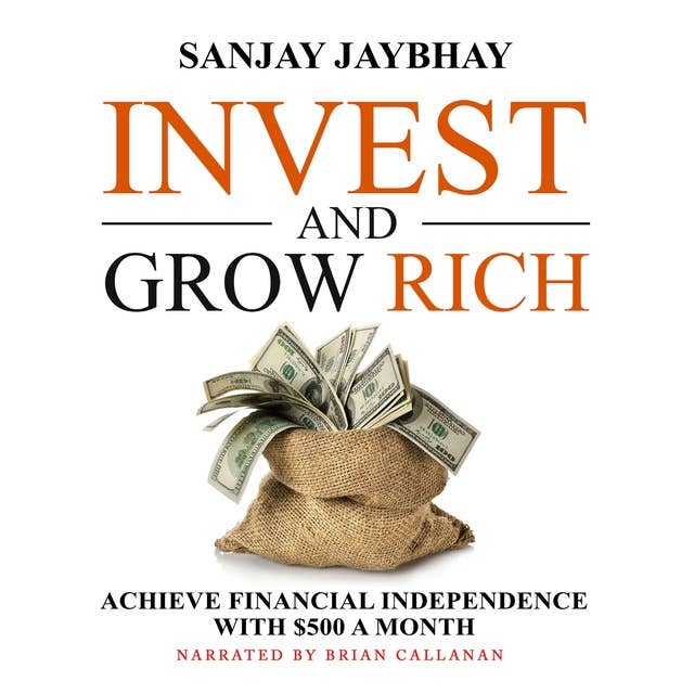Invest and Grow Rich: Achieve Financial Independence with $500 a Month