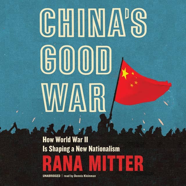 China’s Good War: How World War II is Shaping a New Nationalism: How World War II Is Shaping a New Nationalism