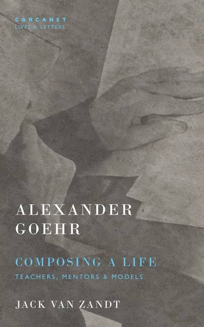 Alexander Goehr, Composing a Life: Teachers, Mentors, and Models