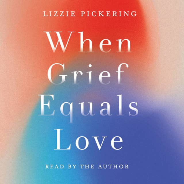 When Grief Equals Love - Long-term Perspectives on Living with Loss (unabridged)