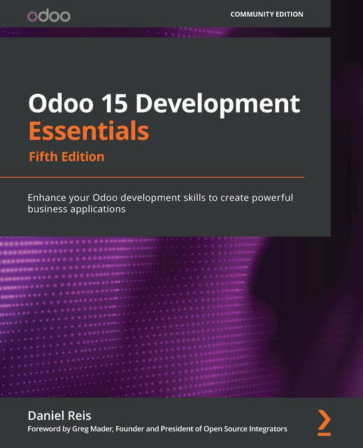 Odoo 15 Development Essentials: Enhance your Odoo development skills to create powerful business applications