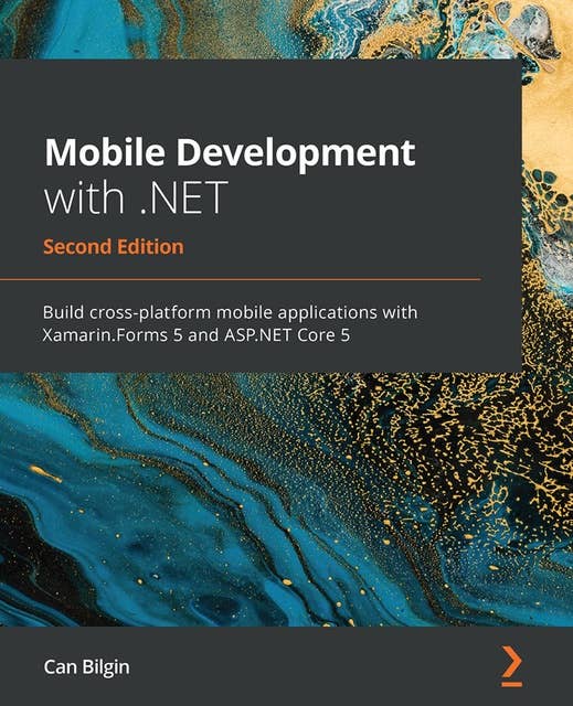 Mobile Development with .NET: Build cross-platform mobile applications with Xamarin.Forms 5 and ASP.NET Core 5
