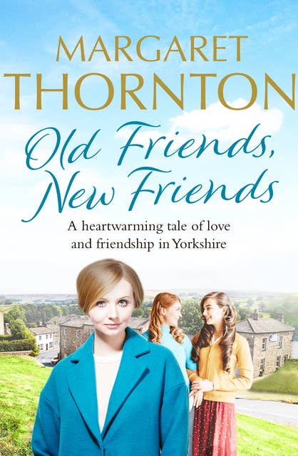 Old Friends, New Friends: A heartwarming tale of love and friendship in Yorkshire