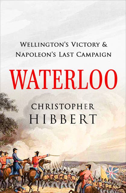 Waterloo: Wellington's Victory & Napoleon's Last Campaign