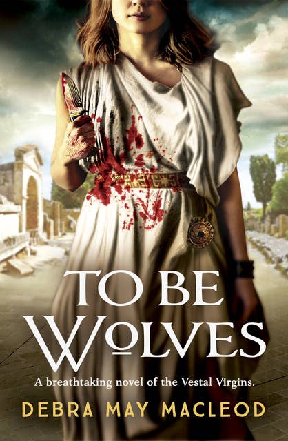 To Be Wolves: A breathtaking novel of the Vestal Virgins