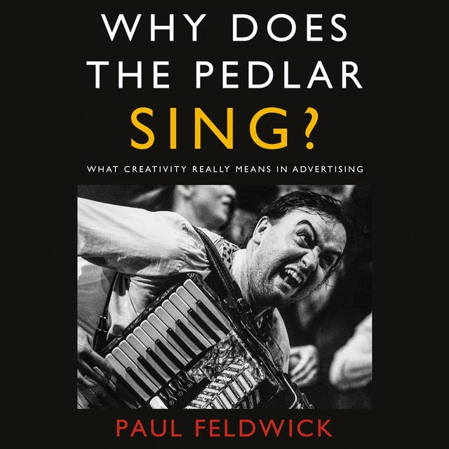 Why Does The Pedlar Sing?: What Creativity Really Means in Advertising